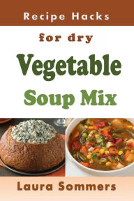 Title: Recipe Hacks for Dry Vegetable Soup Mix, Author: Laura Sommers