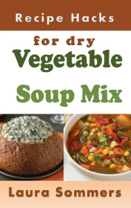 Title: Recipe Hacks for Dry Vegetable Soup Mix, Author: Laura Sommers