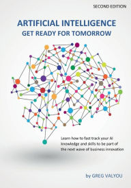 Title: Artificial Intelligence - Get Ready for Tomorrow, Second Edition by Greg Valyou, Author: Greg Valyou