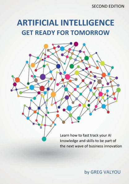 Artificial Intelligence - Get Ready for Tomorrow, Second Edition by Greg Valyou