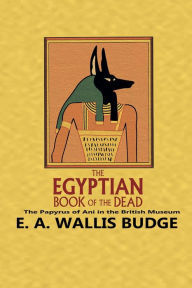 Title: The Egyptian Book of the Dead: The Papyrus of Ani in the British Museum:, Author: E. A. Wallis Budge