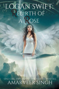 Title: Logan Swift: Rebirth of a Rose:, Author: Amarveer Singh