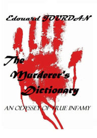 Title: The Murderer's Dictionary: An Odyssey into Infamy, Author: Edouard JOURDAN