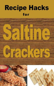 Title: Recipe Hacks for Saltine Crackers, Author: Laura Sommers