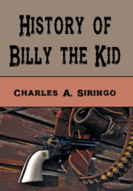 Title: History of Billy the Kid, Author: Charles A. Siringo