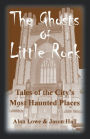 The Ghosts of Little Rock: Tales of the City's Most Haunted Places: