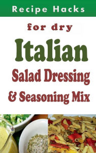 Title: Recipe Hacks for Dry Italian Salad Dressing and Seasoning Mix, Author: Laura Sommers