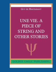 Title: Une Vie. A Piece of String and Other Stories: N, Author: Guy de Maupassant