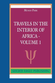 Title: Travels in the Interior of Africa - Volume 1: N, Author: Mungo Park