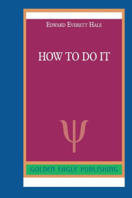 Title: How To Do It: N, Author: Edward Everett Hale