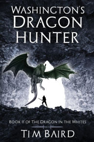 Title: Washington's Dragon Hunter: A Liam Tryggvison Adventure - Book II, Author: Tim Baird