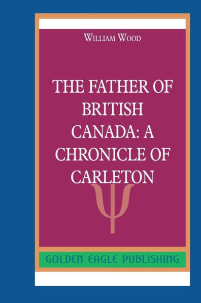 The Father of British Canada: A Chronicle of Carleton:N