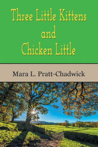 Title: Three Little Kittens, and Chicken Little (Illustrated), Author: Mara Louise Pratt-Chadwick