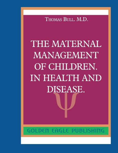 The Maternal Management of Children. in Health and Disease.: N