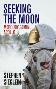 Title: Seeking The Moon, Mercury, Gemini, Apollo, Author: Stephen Sieglein