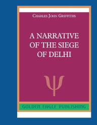 Title: A Narrative Of The Siege Of Delhi: N, Author: Charles John Griffiths