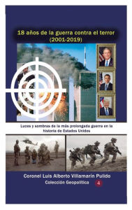 Title: 18 aï¿½os de la guerra contra el terror (2001-2019: Luces y sombras de la mï¿½s prolongada guerra en la historia de Estados Unidos, Author: Luis Alberto Villamarin Pulido