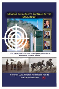 Title: 18 aï¿½os de la guerra contra el terror (2001-2019: Luces y sombras de la mï¿½s prolongada guerra en la historia de Estados Unidos, Author: Luis Alberto Villamarin Pulido