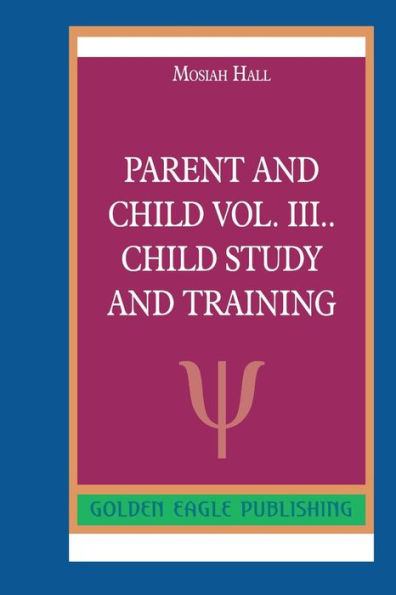 Parent and Child Vol. III.. Child Study and Training: N
