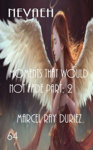 Title: Nevaeh Moments that Would not Fade Part: 2:, Author: Marcel Ray Duriez
