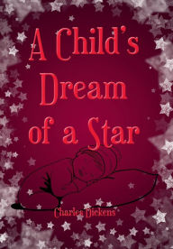 Title: A Child's Dream of a Star (Illustrated), Author: Charles Dickens