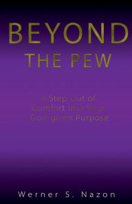 Title: Beyond The Pew: A Step Out of Comfort Into Your God-Given Purpose, Author: Werner Nazon