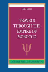 Title: Travels through the Empire of Morocco: N, Author: John Buffa