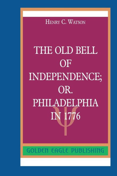 The Old Bell Of Independence; Or. Philadelphia In 1776: N