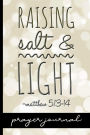 Raising Salt & Light Matthew 5: 13-14 - Prayer Journal:Keep Track Of Prayers, Key Bible Verses & More - Pretty Matthew 5:13-14 Bible Verse Cover Design For Christian Moms - Great Tool For Spiritual Growth