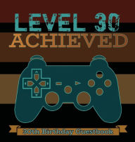 Title: Level 30 Achieved: 30th Birthday Guestbook Video Gamer Party Guest Book Celebration Log for Signing and Leaving Special Wish Messages, Author: Flower Petal Guestbooks