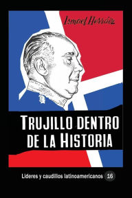 Title: Trujillo dentro de la historia: Visiï¿½n de un falangista espaï¿½ol sobre el dictador dominicano, Author: Ismael Herraiz