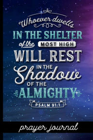 Title: Whoever Dwells in the Shelter of the Most High Will Rest in the Shadow of the Almighty Psalm 91: 1 - Prayer Journal:Keep Track Of Prayers, Key Bible Verses & More - Pretty Bible Verse Cover Design - Great Tool For Spiritual Growth, Author: HJ Designs