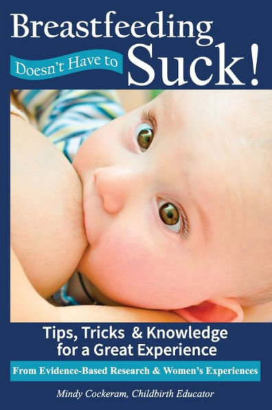 Breastfeeding Doesn't Have to Suck!: Tips, Tricks & Knowledge for a Great Experience