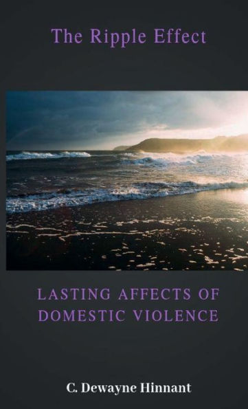 The Ripple Effect: :Lasting Affects of Domestic Violence