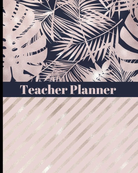 Teacher Planner - Tropical Leaves Design: Ultimate Teacher Planner with Pretty Tropical, Rose Gold & Stripes Cover Design - Get Organized & Keep Important Class Information All In One Place - Lesson Plans, Class Projects, Assignment Tracker & Much More