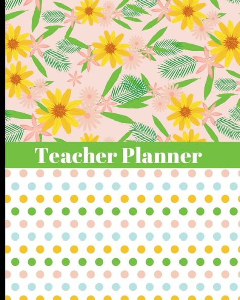 Teacher Planner - Flowers & Polka Dots Design: Ultimate Teacher Planner with Pretty Floral & Polka Dots Cover Design - Get Organized & Keep Important Class Information All In One Place - Lesson Plans, Class Projects, Assignment Tracker & Much More