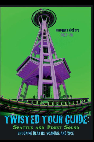Twisted Tour Guide to Seattle and Puget Sound: Shocking Deaths, Scandals and Vice