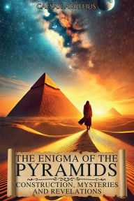 Title: The Enigma of the Pyramids: Construction, Mysteries and Revelations: New theories and archaeological discoveries in Egypt that rewrite the history of the Egyptian pyramids, Author: Caesar Aurelius