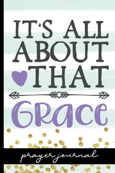 It's All About That Grace - Prayer Journal: Keep Track Of Prayers, Key Bible Verses & More - Pretty Cover Design With Quote - Great Tool For Spiritual Growth