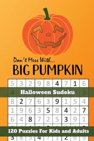 Title: Don't Mess With Big Pumpkin Halloween Sudoku: Themed Puzzles Book Number Solve for Kids and Adults, Author: Puzzle Peace