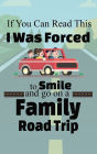 If You Can Read This I Was Forced to Smile and Go On a Family Road Trip: Funny Travel Destination Journal Road Trip Log Travelers Diary for Kids and Adults