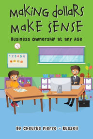 Title: Making Dollars Make Sense: Business Ownership at any Age, Author: Cheurlie Pierre-russell