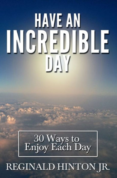 Have An Incredible Day: 30 Ways To Enjoy Your Day