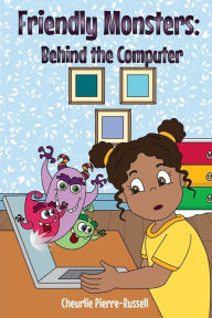 Title: Friendly Monsters: Behind the Computer, Author: Cheurlie Pierre-russell