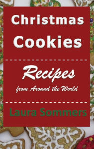 Title: Christmas Cookies: Recipes From Around the World, Author: Laura Sommers