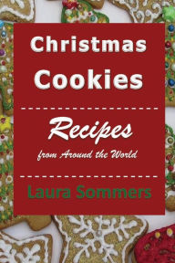 Title: Christmas Cookies: Recipes From Around the World, Author: Laura Sommers