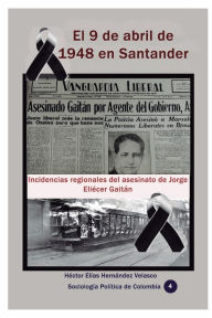 Title: El 9 de abril de 1948 en Santander: Incidencias regionales del asesinato de Jorge Eliï¿½cer Gaitï¿½n, Author: Hector Elias Hernandez Velasco