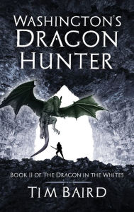 Title: Washington's Dragon Hunter: A Liam Tryggvison Adventure - Book II, Author: Tim Baird