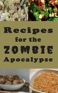 Title: Recipes for the Zombie Apocalypse: Cooking Meals with Shelf Stable Foods, Author: Laura Sommers