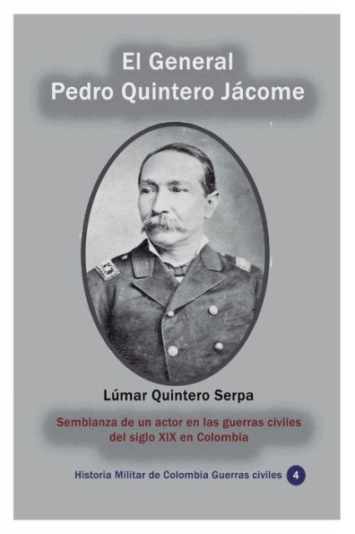 El General Pedro Quintero Jï¿½come: Semblanza de un actor en las guerras civiles del siglo XIX en Colombia